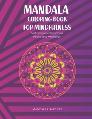 Книга Mandala Colouring Book for Mindfulness: Best Designs for Happiness, Peace and Meditation ( Unique Patterns Pages For Adults Relaxation And Concentrati Mandala Craft Art