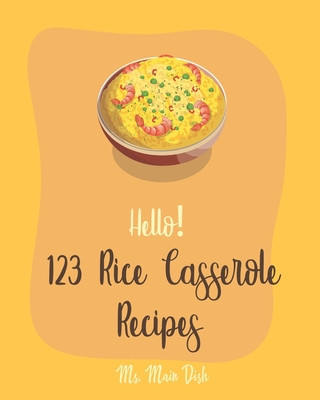 Carte Hello! 123 Rice Casserole Recipes: Best Rice Casserole Cookbook Ever For Beginners [Cauliflower Rice Cookbook, Brown Rice Cookbook, Wild Rice Cookbook Main Dish