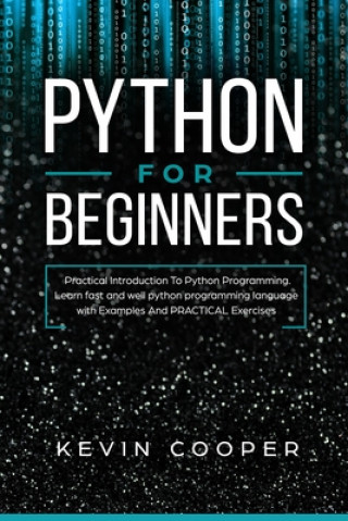 Knjiga Python for Beginners: Practical Introduction to Python Programming. Learn Fast and Well Python Programming Language With Examples and Practi Kevin Cooper