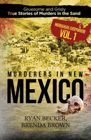 Kniha Murderers in New Mexico: Gruesome and Grisly True Stories of Murders in the Sand Brenda Brown