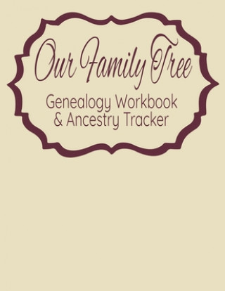Kniha Our Family Tree Genealogy Workbook & Ancestry Tracker: Research Family Heritage and Track Ancestry in this Genealogy Workbook 8x10 &#65533; 90 Pages Kanig Designs
