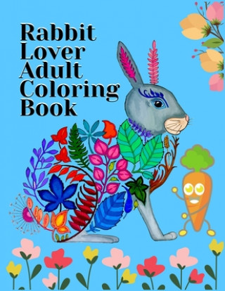 Könyv Rabbit Lover Adult Coloring Book: Smart Coloring Book ever An Adult Coloring Book of 50+ unique Rabbit Designs with little bit Mandala Style awesome P Masab Press House