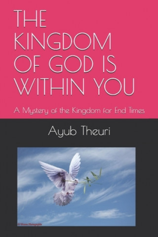 Книга The Kingdom of God Is Within You: A Mystery of the Kingdom for End Times Ayub Kariuki Theuri