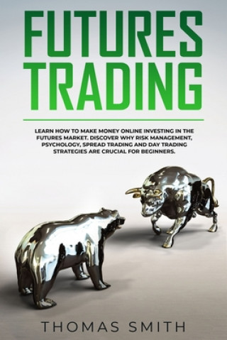 Kniha Futures Trading: Learn How to Make Money Online Investing in the Futures Market. Discover why Risk Management, Psychology, Spread Tradi Thomas Smith