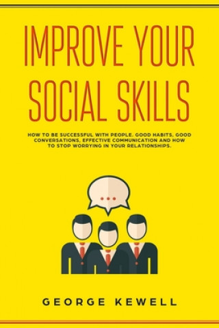 Książka Improve Your Social Skills: How your social skills can be successful with people. Good habits, conversation skills, effective communication and so George Kewell