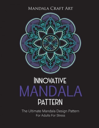 Könyv Innovative Mandala Pattern: The Ultimate Mandala Design Pattern For Adults For Stress ( Large Size Single Sided Unique Coloring Pages, Different S Mandala Craft Art