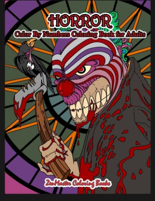 Kniha Horror Color By Numbers Coloring Book for Adults: Adult Color By Number Coloring Book of Horror with Zombies, Monsters, Evil Clowns, Gore, and More fo Zenmaster Coloring Books