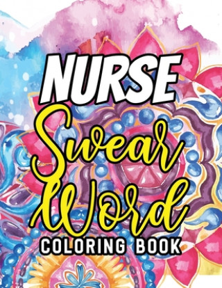 Kniha Nurse Swear Word Coloring Book: A Humorous Snarky & Unique Adult Coloring Book for Registered Nurses, Nurses Stress Relief and Mood Lifting book, Nurs Voloxx Studio