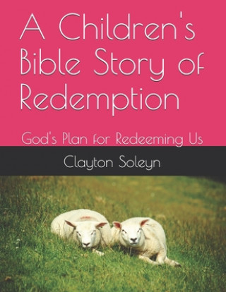 Carte A Children's Bible Story of Redemption: God's Plan for Redeeming Us Clayton Soleyn