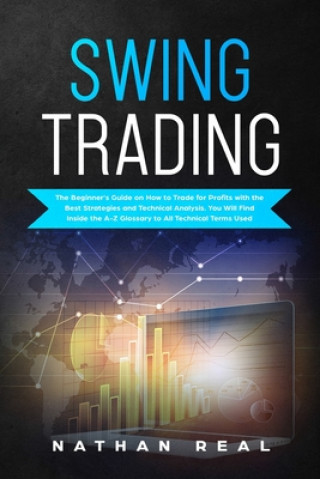 Livre Swing Trading: The Beginner's Guide on How to Trade for Profits with the Best Strategies and Technical Analysis. You will Find Inside Nathan Real