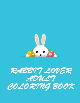Könyv Rabbit Lover Adult Coloring Book: Grate And Discover This Unique rabbit Collection Of 50+ Coloring Pages Ever Masab Press House