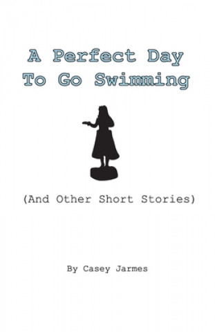 Kniha A Perfect Day To Go Swimming: (And Other Short Stories) Casey Jarmes