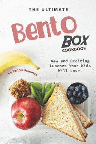 Kniha The Ultimate Bento Box Cookbook: New and Exciting Lunches Your Kids Will Love! Sophia Freeman