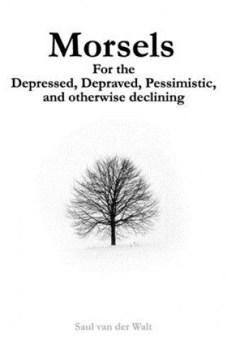 Knjiga Morsels for the Depressed, Depraved, Pessimistic, and otherwise declining Saul Van Der Walt