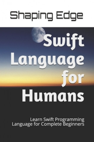 Book Swift Language for Humans: Learn Swift Programming Language for Complete Beginners Shaping Edge