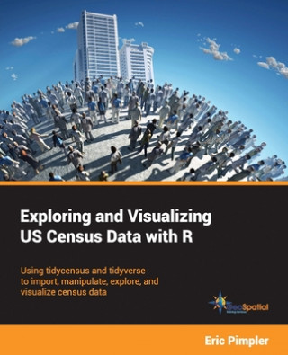 Book Exploring and Visualizing US Census Data with R: Using tidycensus and tidyverse to import, manipulate, explore, and visualize census data Eric Pimpler