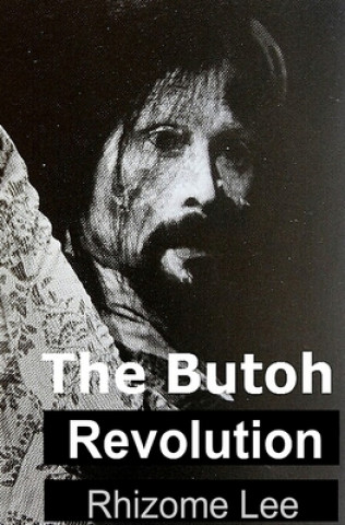 Livre The Butoh Revolution: A dedication to Tatsumi Hijikata Rhizome Lee