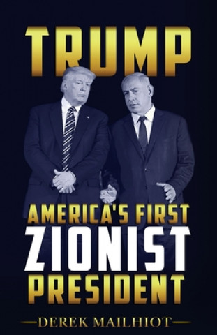 Book Trump: America's First Zionist President Derek Mailhiot