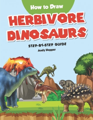 Könyv How to Draw Herbivore Dinosaurs Step-by-Step Guide: Best Herbivore Dinosaur Drawing Book for You and Your Kids Andy Hopper