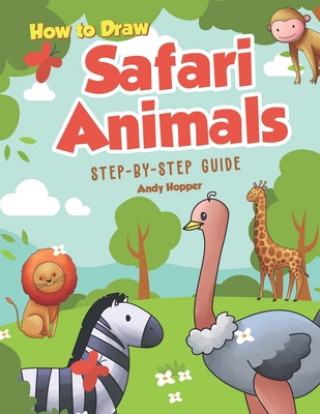 Kniha How to Draw Safari Animals Step-by-Step Guide: Best Safari Animal Drawing Book for You and Your Kids Andy Hopper