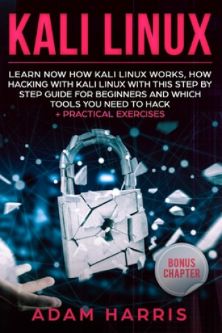 Book Kali linux: learn now how kali linux works, how hacking with kali linux with this step by step guide for beginners and which tools Adam Harris