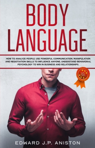 Carte Body Language: How to Analyze People, Use Powerful Communication, Manipulation and Negotiation Skills to Influence Anyone. Understand Edward J. P. Aniston