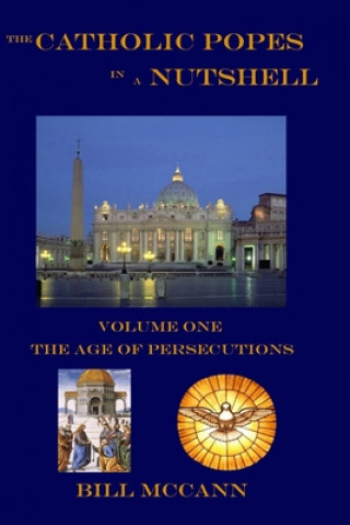 Kniha The Catholic Popes in a Nutshell: Volume 1: The Age of Persecutions Bill McCann