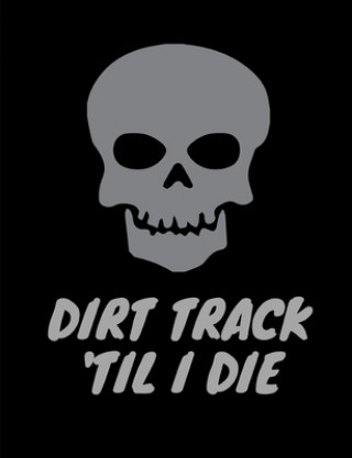 Könyv Dirt Track 'Til I Die. Racing Journals