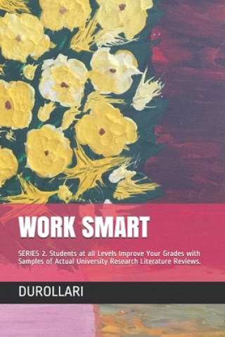 Knjiga Work Smart: SERIES 2. Students at all Levels Improve Your Grades with Samples of Actual University Research Literature Reviews. Durollari