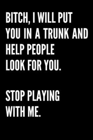 Книга Bitch, I Will Put You In A Trunk And Help People Look For You. Stop Playing With Me. Lily Lou