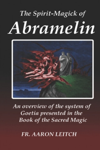 Kniha The Spirit-Magick of Abramelin: An Overview of the System of Goetia Presented in the Book of the Sacred Magic Aaron Leitch
