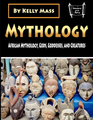 Könyv Mythology: African Mythology, Gods, Goddesses, and Creatures Kelly Mass