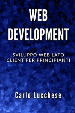 Kniha Web Development: Sviluppo web lato client per principianti Carlo Lucchese