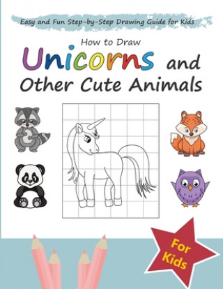 Libro How to Draw Unicorns and Other Cute Animals: Easy and Fun Step-by-Step Drawing Guide for Kids Mus Well-Being Institute