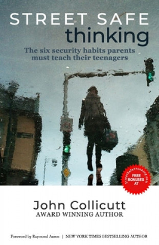 Kniha Street Safe Thinking: The Six Security Habits Parents Must Teach Their Teenagers John Collicutt