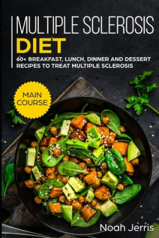 Könyv Multiple Sclerosis Diet: MAIN COURSE - 60+ Breakfast, Lunch, Dinner and Dessert Recipes to treat Multiple Sclerosis Noah Jerris