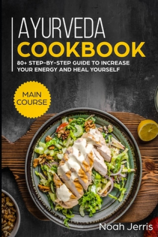 Książka Ayurveda Cookbook: MAIN COURSE - 80+ Step-by-step Guide to increase your energy and heal yourself Noah Jerris