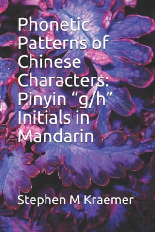 Könyv Phonetic Patterns of Chinese Characters: Pinyin "g/h" Initials in Mandarin Stephen M. Kraemer