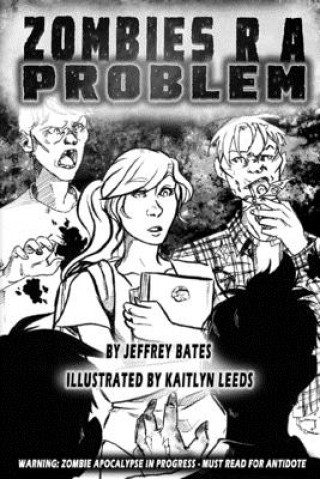 Kniha Zombies R A Problem: Warning: Zombie Apocalypse in Progress. Must read for antidote. Jeffrey Bates