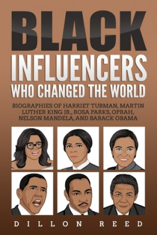 Книга Black Influencers Who Changed the World: Biographies of Harriet Tubman, Martin Luther King Jr., Rosa Parks, Oprah, Nelson Mandela, and Barack Obama Dillion Reed