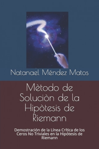 Buch Solución de la Hipótesis de Riemann: Demostración de la Línea Crítica de los Ceros No Triviales en la Hipótesis de Riemann Natanael Mendez Matos