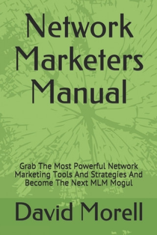 Książka Network Marketers Manual: Grab The Most Powerful Network Marketing Tools And Strategies And Become The Next MLM Mogul Anthony Morell