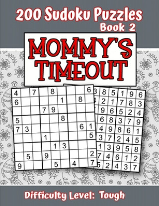 Carte 200 Sudoku Puzzles - Book 2, MOMMY'S TIMEOUT, Difficulty Level Tough: Stressed-out Mom - Take a Quick Break, Relax, Refresh - Perfect Quiet-Time Gift Puzzle Pizzazz