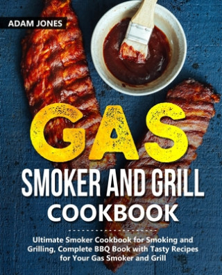 Livre Gas Smoker and Grill Cookbook: Ultimate Smoker Cookbook for Smoking and Grilling, Complete BBQ Book with Tasty Recipes for Your Gas Smoker and Grill Adam Jones