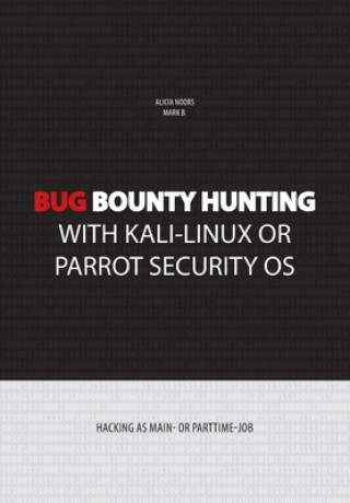 Carte Bug bounty hunting with Kali-Linux or Parrot security OS: Hacking as main- or part-time job Alicia Noors
