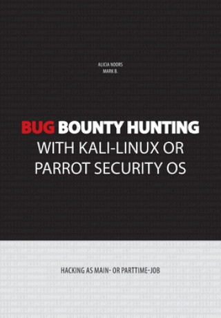 Książka Bug bounty hunting with Kali-Linux or Parrot security OS: Hacking as main- or part-time job Alicia Noors