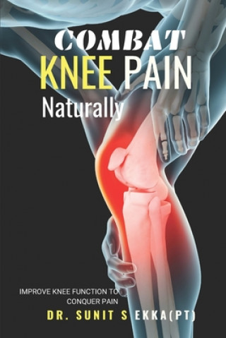 Kniha Combat Knee Pain Naturally: Improve Knee function to conquer pain Sunit Sanjay Ekka (Pt)