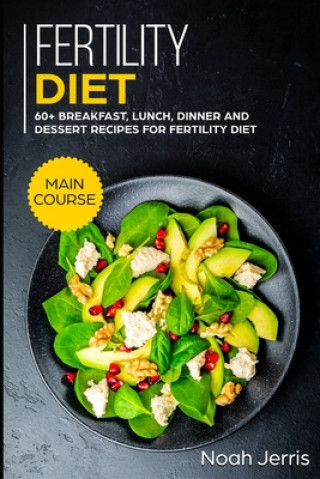 Carte Fertility Diet: MAIN COURSE - 60+ Breakfast, Lunch, Dinner and Dessert Recipes for Fertility Diet Noah Jerris