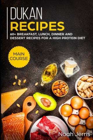 Könyv Dukan Recipes: MAIN COURSE - 60+ Breakfast, Lunch, Dinner and Dessert Recipes for a high protein diet Noah Jerris