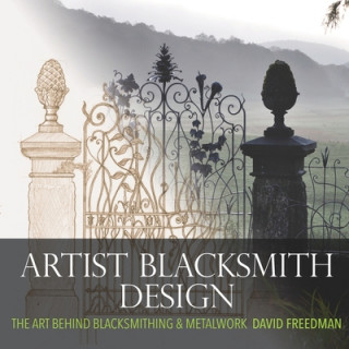 Könyv Artist Blacksmith Design: The Art Behind Blacksmithing and Metalwork David Freedman